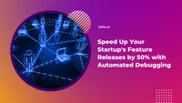 img of Speed Up Your Startup's Feature Releases by 50% with Automated Debugging